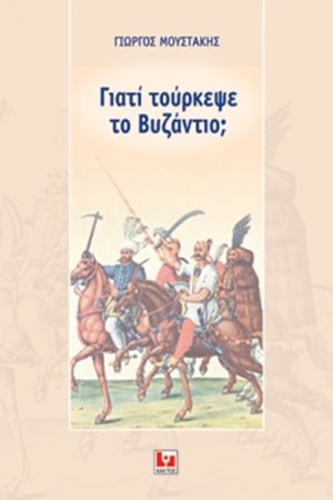 ΜΟΥΣΤΑΚΗΣ Γ., Γιατί τούρκεψε το Βυζάντιο;