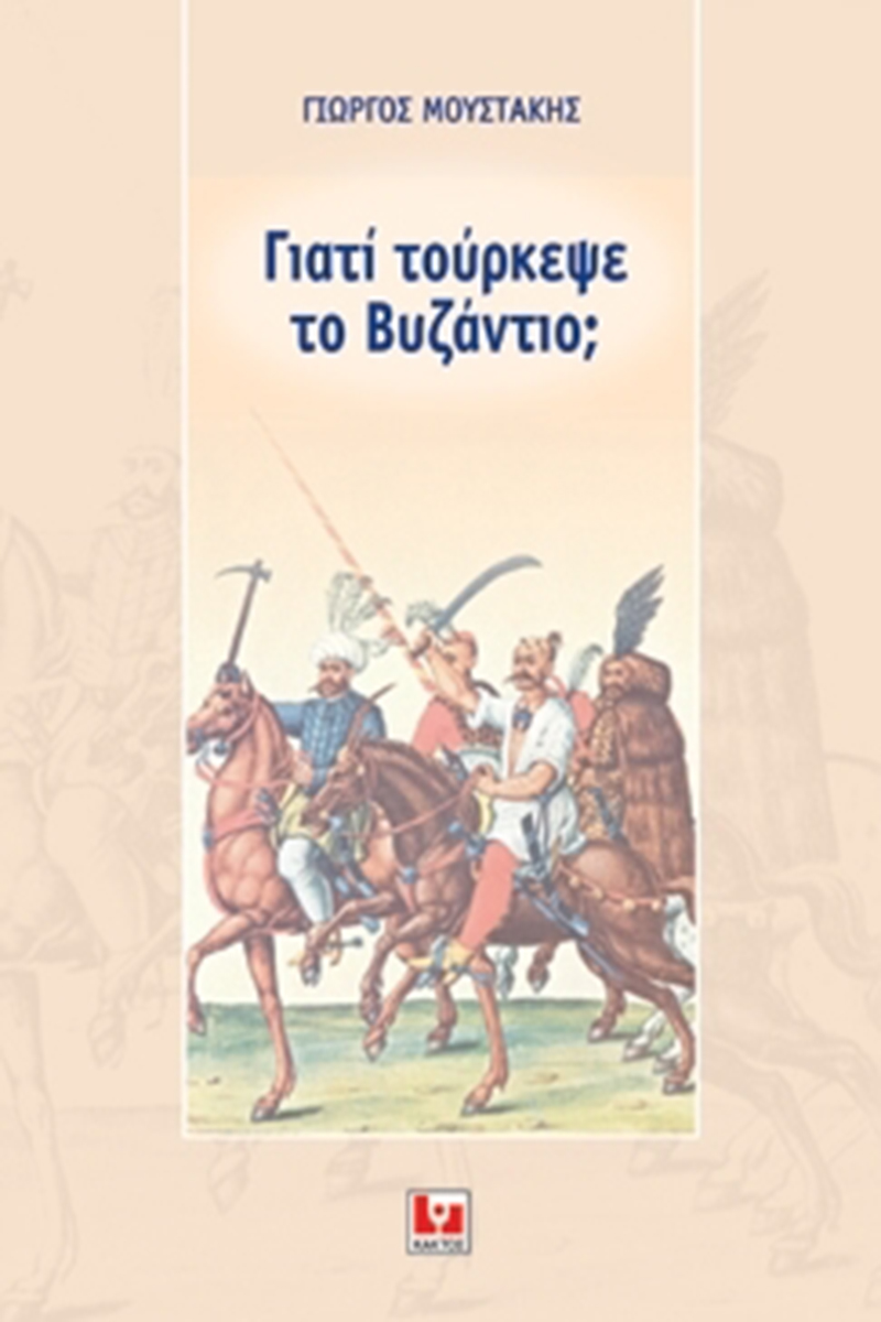 ΜΟΥΣΤΑΚΗΣ Γ., Γιατί τούρκεψε το Βυζάντιο;